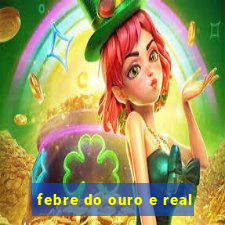 febre do ouro e real